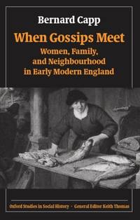 When Gossips Meet: Women, Family, and Neighbourhood in Early Modern England