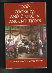 Food, Cookery, and Dining in Ancient Times: Alexis Soyer's Pantropheon (Dover Cookbook Series)