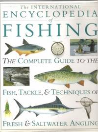 image of THE INTERNATIONAL ENCYCLOPEDIA OF FISHING The Complete Guide to the Fish, Tackle & Techniques of Fresh & Saltwater Angling