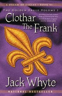 Clothar The Frank: A Dream of Eagles Book VI The Golden Eagle Volume I