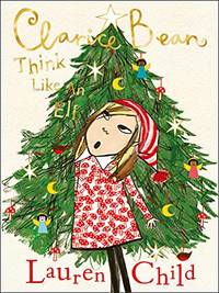 cover of Clarice Bean: Think Like an Elf: The utterly joyful and sparkling new Clarice Bean Christmas story from Lauren Child