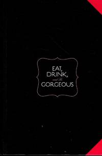 Eat, Drink, and be Gorgeous A Nutritionist's Guide to Living Well While  Living it Up
