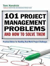 101 Project Management Problems and How to Solve Them : Practical Advice for Handling Real-World...