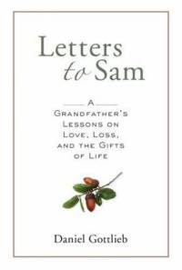 Letters to Sam : A Grandfather's Lessons on Love, Loss, and the Gifts of Life