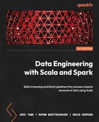 Data Engineering with Scala and Spark: Build streaming and batch pipelines that process massive...