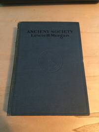cover of Ancient Society or, Researches in the Lines of Human Progress from Savagery through Barbarism to Civilization