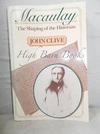 Macaulay: The Shaping of the Historian by Clive, John - 1973 