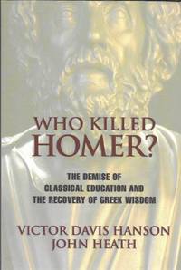 Who Killed Homer?: The Demise of Classical Education and the Recovery of Greek Wisdom