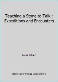 Teaching a Stone to Talk : Expeditions and Encounters by Annie Dillard - 1983