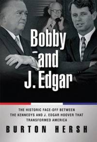 Bobby and J. Edgar : The Historic Face-off Between the Kennedys and J. Edgar Hoover That...