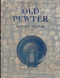 image of Old Pewter: It's Makers and Marks in England, Scotland, and Ireland: An Account of the Old Pewterer & His Craft- Illustrating all Known Marks and Secondary Marks of the Old Pewterers