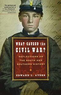 What Caused the Civil War?: Reflections on the South and Southern History by Ayers, Edward L