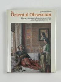 The Oriental Obsession: Islamic Inspiration in British and American Art and Architecture 1500-1920