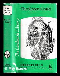 The green child / [by] Herbert Read. With an introduction by Graham Greene