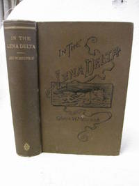 In the Lena Delta: A narrative of the Search for Lieut.- Commander De Long and his companions, Followed by An account of the Greely relief expedition, and a proposed method of reaching the North Pole by George W. Melville - 1885