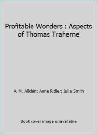 Profitable Wonders : Aspects of Thomas Traherne by Anne Ridler; Julia Smith; A. M. Allchin - 1991