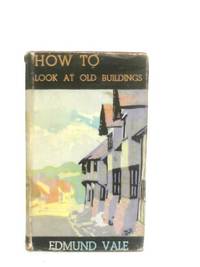 How to Look at Old Buildings by Edmund Vale - 1946