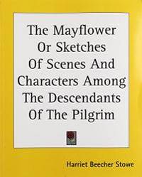 image of The Mayflower Or Sketches Of Scenes And Characters Among The Descendants Of The Pilgrim