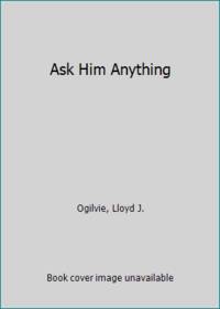 Ask Him Anything by Ogilvie, Lloyd J - 1981