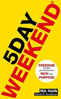 5 Day Weekend: Freedom to Make Your Life and Work Rich with Purpose: A how-to guide to building...