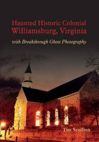 Haunted Historic Colonial Williamsburg Virginia : With Breakthrough Ghost Photography