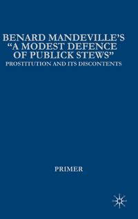 Bernard Mandeville's A Modest Defence of Publick Stews: Prostitution and Its Discontents in Early...