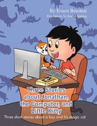 Three Stories about Jonathan, the Computer and Little Kitty: Three short stories about a boy and...