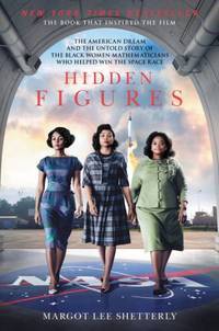 Hidden Figures: The American Dream and the Untold Story of the Black Women Mathematicians Who Helped Win the Space Race by Margot Lee Shetterly - 2016