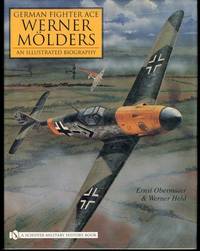 German Fighter Ace Werner Mölders: An Illustrated Biography (Schiffer...