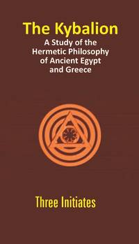 Kybalion: A Study Of The Hermetic Philosophy Of Ancient Egypt And Greece