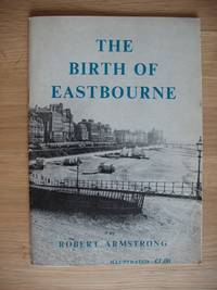 The Birth of Eastbourne by Robert Armstrong - Paperback - First - 1983 - from Goldring Books (SKU: 010884)