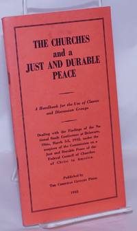 image of The Churches and a Just and Durable Peace. A handbook for the use of classes and discussion groups. Dealing with the findings of the National Study Conference at Delaware, Ohio, March 3-5, 1942, under the auspices of the Commission on a Just and Durable Peace of the Federal Council of Churches of Christ in America