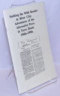 Stalking the wild reader in River City: adventures of the alternative press in Terre Haute, 1960s to 1990s by Lane, Joseph - 1990