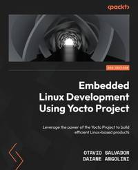 Embedded Linux Development Using Yocto Projects - Third Edition: Leverage the power of the Yocto...