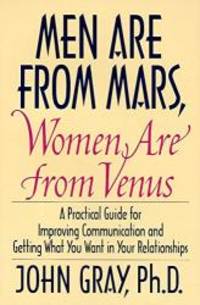 Men Are from Mars, Women Are from Venus: A Practical Guide for Improving Communication and Getting What You Want in Your Relationships by John Gray - 1993-04-06