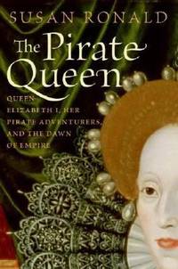 The Pirate Queen : Queen Elizabeth I, Her Pirate Adventurers, and the Dawn of Empire