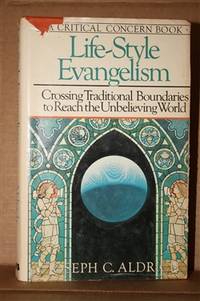 Life-Style Evangelism  Crossing Traditional Boundaries to Reach the  Unbelieving World by Aldrich, Joseph C - 1981