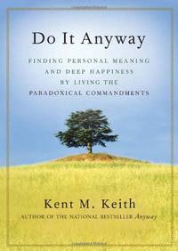 Do it Anyway: Finding Personal Meaning and Deep Happiness by Living the Paradoxical Commandments