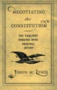 Negotiating the Constitution: The Earliest Debates Over Original Intent