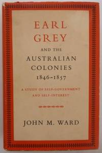 Earl Grey and the Australian colonies 1846-1857 : a study of self-government and self-interest. by WARD, John M - 1958