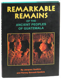 Remarkable Remains of the Ancient Peoples of Guatemala