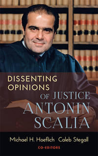 Dissenting Opinions of Justice Antonin Scalia by Michael H.; Justice Caleb Stegall Hoeflich - 2018 - from The Lawbook Exchange Ltd (SKU: 67395)