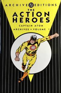 The ACTION HEROES : CAPTAIN ATOM ARCHIVES Volume 1 (One) by DITKO, STEVE : GILL, JOE (authors) : BELL, BLAKE (foreword) - 2005