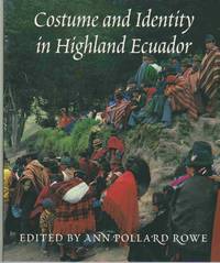 COSTUME AND IDENTITY IN HIGHLAND ECUADOR by Pollard Rowe, Ann - 1998