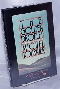 The Golden Droplet (La Goutte d&#039;Or) a novel by Tournier, Michel, translated from the French by Barbara Wright - 1987