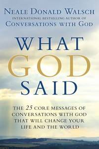What God Said: The 25 Core Messages of Conversations with God That Will Change Your Life and th e...