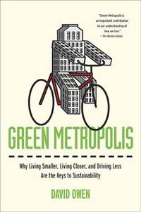 Green Metropolis : Why Living Smaller, Living Closer, and Driving Less Are the Keys to...