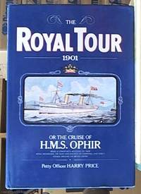 image of The Royal Tour 1901; Or the Cruise of HMS Ophir Being a Lower Deck Account of Their Royal Highnesses, The Duke and Duchess of Cornwall and York's Voyage Around the British Empire