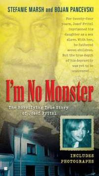 I'm No Monster : The Horrifying True Story of Josef Fritzl by Bojan