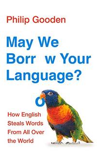 May We Borrow Your Language?: How English Steals Words From All Over the World